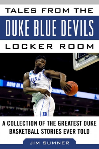 Könyv Tales from the Duke Blue Devils Locker Room: A Collection of the Greatest Duke Basketball Stories Ever Told Jim Sumner