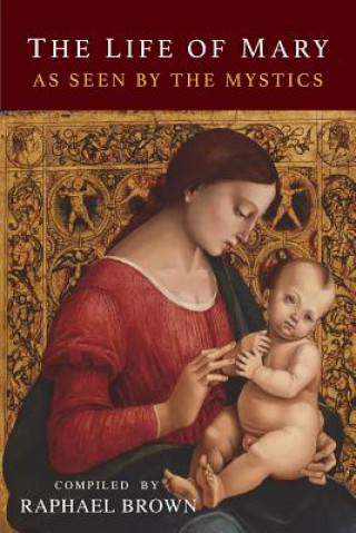 Kniha The Life of Mary As Seen By the Mystics Raphael Brown