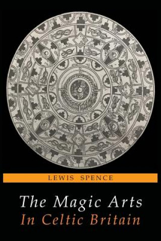 Książka The Magic Arts in Celtic Britain Lewis Spence