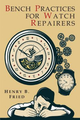 Kniha Bench Practices for Watch Repairers Henry B. Fried