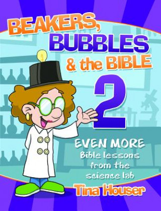 Libro Beakers, Bubbles and the Bible 2: Even More Bible Lessons from the Science Lab Tina Houser