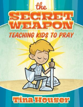 Kniha The Secret Weapon: Teaching Kids to Pray Tina Houser