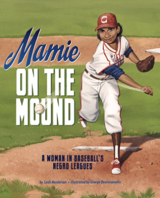 Carte Mamie on the Mound: A Woman in Baseball's Negro Leagues Leah Henderson