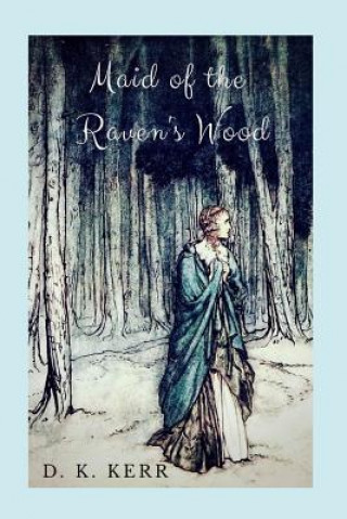 Carte Maid of the Raven's Wood: A Re-Telling of the Brothers' Grimm's the Robber Bridegroom D. K. Kerr