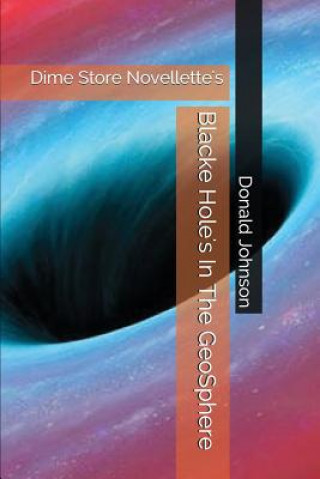 Könyv Blacke Hole's in the Geosphere: Dime Store Novellette's Donald Johnson