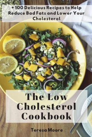 Kniha The Low Cholesterol Cookbook: + 100 Delicious Recipes to Help Reduce Bad Fats and Lower Your Cholesterol Teresa Moore