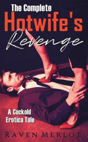 Kniha The Complete A Hotwife's Revenge!: A Cuckold Erotica Tale Raven Merlot