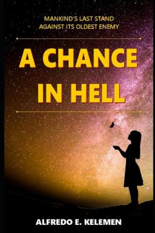 Book A Chance in Hell: Mankind's Last Stand Against Its Oldest Enemy. Alfredo Kelemen