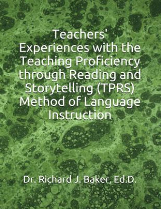 Kniha Teachers' Experiences with the Teaching Proficiency Through Reading and Storytelling (Tprs) Method of Language Instruction Richard J. Baker Ed D.