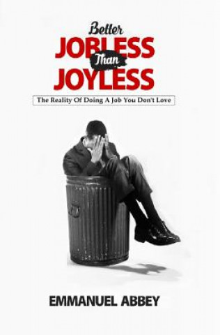 Книга Better Jobless Than Joyless: The Reality of Doing a Job You Don't Love Emmanuel Abbey