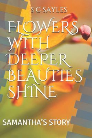 Buch Flowers with Deeper Beauties Shine: Samantha's Story S. C. Sayles