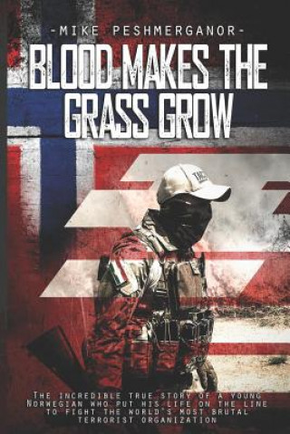 Книга Blood Makes the Grass Grow: A Norwegian Volunteer's War Against the Islamic State Mike Peshmerganor