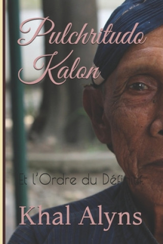 Könyv Pulchritudo Kalon: Et l'Ordre du Définitif. Khal Alyns