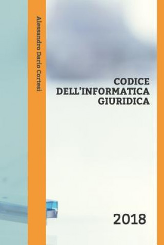 Knjiga Codice Dell'informatica Giuridica: 2018 Alessandro Dario Cortesi