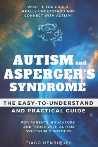 Kniha Autism and Asperger's Syndrome: The Easy-to-Understand and Practical Guide for Parents, Educators and Those with Autism Spectrum Disorders: What if yo Tiago Henriques