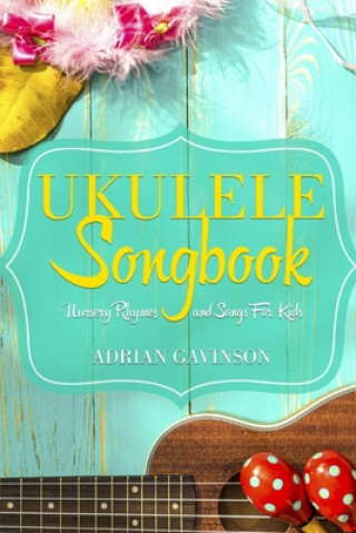 Carte Ukulele Songbook: Nursery Rhymes and Songs For Kids Adrian Gavinson