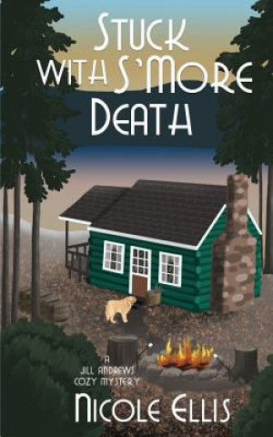 Kniha Stuck with S'More Death: A Jill Andrews Cozy Mystery #4 Nicole Ellis