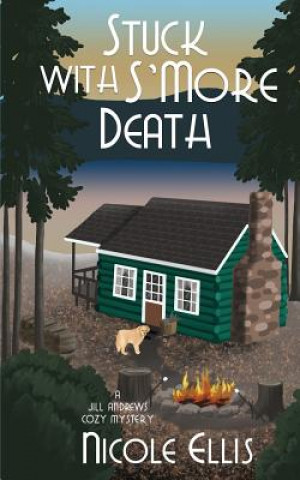 Könyv Stuck with S'More Death: A Jill Andrews Cozy Mystery #4 Nicole Ellis