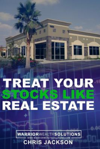 Kniha Treat Your Stocks Like Real Estate: The Secret Strategy that the Professionals Don't Want You to Know Chris Jackson
