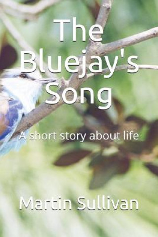 Kniha The Bluejay's Song: A Short Story about Life Martin Thomas Sullivan