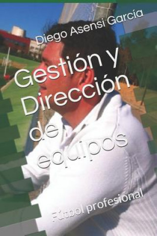 Könyv Gestión y Dirección de equipos: Fútbol profesional Diego Asensi Garcia