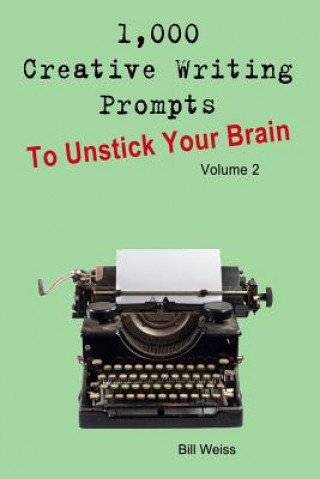 Libro 1,000 Creative Writing Prompts to Unstick Your Brain - Volume 2: 1,000 Creative Writing Prompts to End Writer Bill Weiss