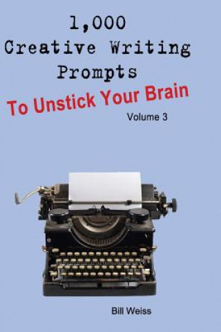 Buch 1,000 Creative Writing Prompts to Unstick Your Brain - Volume 3: 1,000 Creative Writing Prompts to End Writer Bill Weiss