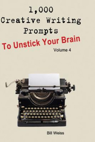 Könyv 1,000 Creative Writing Prompts to Unstick Your Brain - Volume 4: 1,000 Creative Writing Prompts to End Writer Bill Weiss