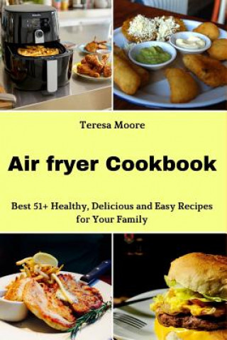 Kniha Air Fryer Cookbook: Best 51+ Healthy, Delicious and Easy Recipes for Your Family Teresa Moore