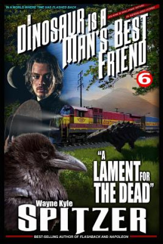 Carte A Dinosaur Is a Man's Best Friend 6: "a Lament for the Dead" Wayne Kyle Spitzer