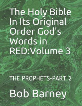 Kniha The Holy Bible in Its Original Order God's Words in Red: Volume 3: The Prophets-Part 2 Bob Barney