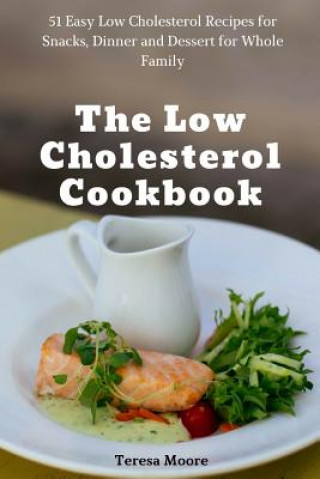 Kniha The Low Cholesterol Cookbook: 51 Easy Low Cholesterol Recipes for Snacks, Dinner and Dessert for Whole Family Teresa Moore