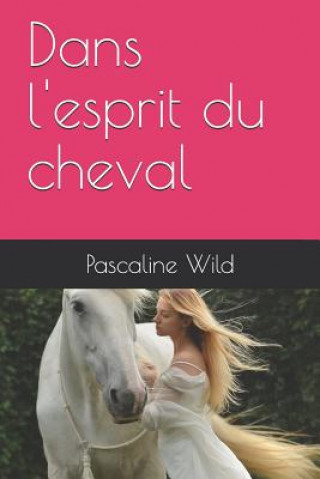 Könyv Dans l'Esprit Du Cheval Pascaline Wild
