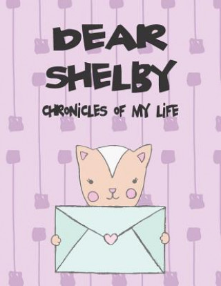 Könyv Dear Shelby, Chronicles of My Life: A Girl's Thoughts Hope Faith