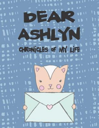 Buch Dear Ashlyn, Chronicles of My Life: A Girl's Thoughts Hope Faith