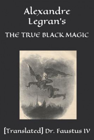 Könyv Alexandre Legran's: The True Black Magic [Translated] Dr Faustus IV