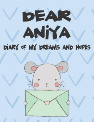 Knjiga Dear Aniya, Diary of My Dreams and Hopes: A Girl's Thoughts Hope Faith