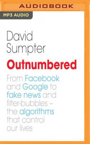 Digital Outnumbered: Exploring the Algorithms That Control Our Lives David Sumpter