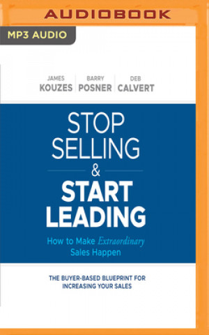 Digitale Stop Selling and Start Leading: How to Make Extraordinary Sales Happen James M. Kouzes