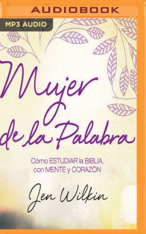 Numérique Mujer de la Palabra: Cómo Estudiar La Biblia Con Mente Y Corazón Jen Wilkin