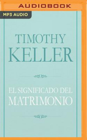 Digital El Significado del Matrimonio: Cómo Enfrentar Las Dificultades del Compromiso Con La Sabiduría de Dios Timothy Keller