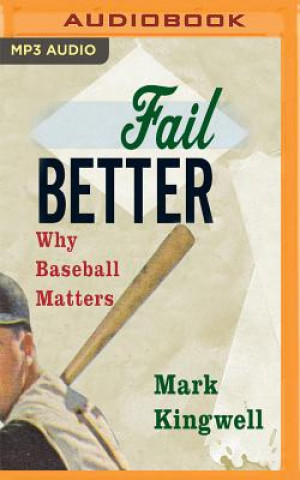 Digital Fail Better: Why Baseball Matters Mark Kingwell