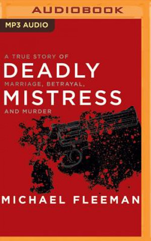 Digital Deadly Mistress: A True Story of Marriage, Betrayal and Murder Michael Fleeman