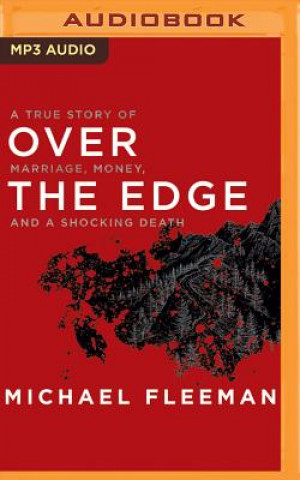 Digital Over the Edge: A True Story of Marriage, Money, and a Shocking Death Michael Fleeman