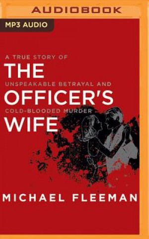 Digital The Officer's Wife: A True Story of Unspeakable Betrayal and Cold-Blooded Murder Michael Fleeman
