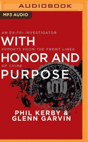 Digital With Honor and Purpose: An Ex-FBI Investigator Reports from the Front Lines of Crime Phil Kerby