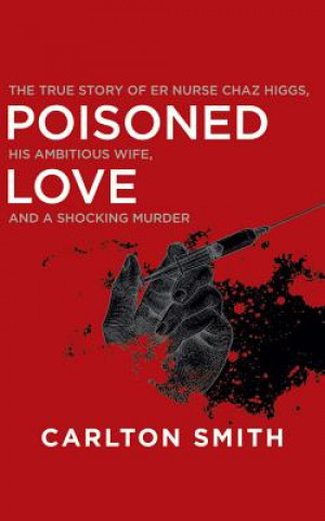Audio Poisoned Love: The True Story of Er Nurse Chaz Higgs, His Ambitious Wife, and a Shocking Murder Carlton Smith
