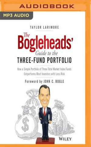 Digital The Bogleheads' Guide to the Three-Fund Portfolio: How a Simple Portfolio of Three Total Market Index Funds Outperforms Most Investors with Less Risk Taylor Larimore