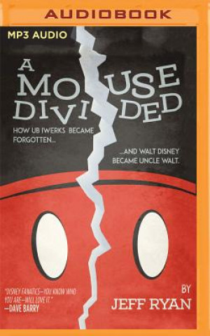 Digital A Mouse Divided: How Ub Iwerks Became Forgotten, and Walt Disney Became Uncle Walt Jeff Ryan