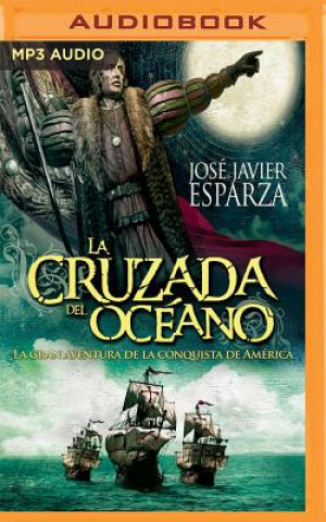 Digital La Cruzada del Océano (Castilian Narration): La Gran Aventura de la Conquista de América Jose Javier Esparza